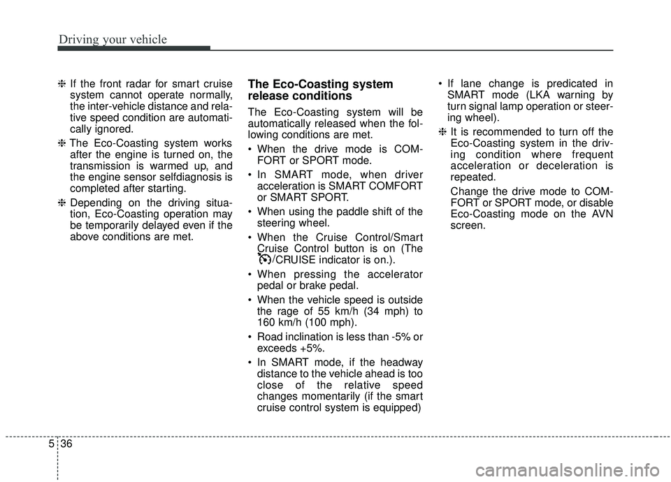 KIA STINGER 2019 User Guide Driving your vehicle
36
5
❈ If the front radar for smart cruise
system cannot operate normally,
the inter-vehicle distance and rela-
tive speed condition are automati-
cally ignored.
❈ The Eco-Coa