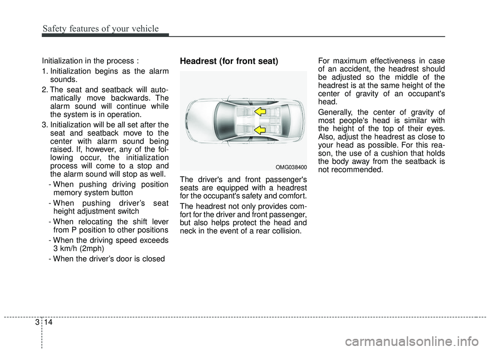KIA STINGER 2019  Owners Manual Safety features of your vehicle
14
3
Initialization in the process :
1. Initialization begins as the alarm
sounds.
2. The seat and seatback will auto- matically move backwards. The
alarm sound will co