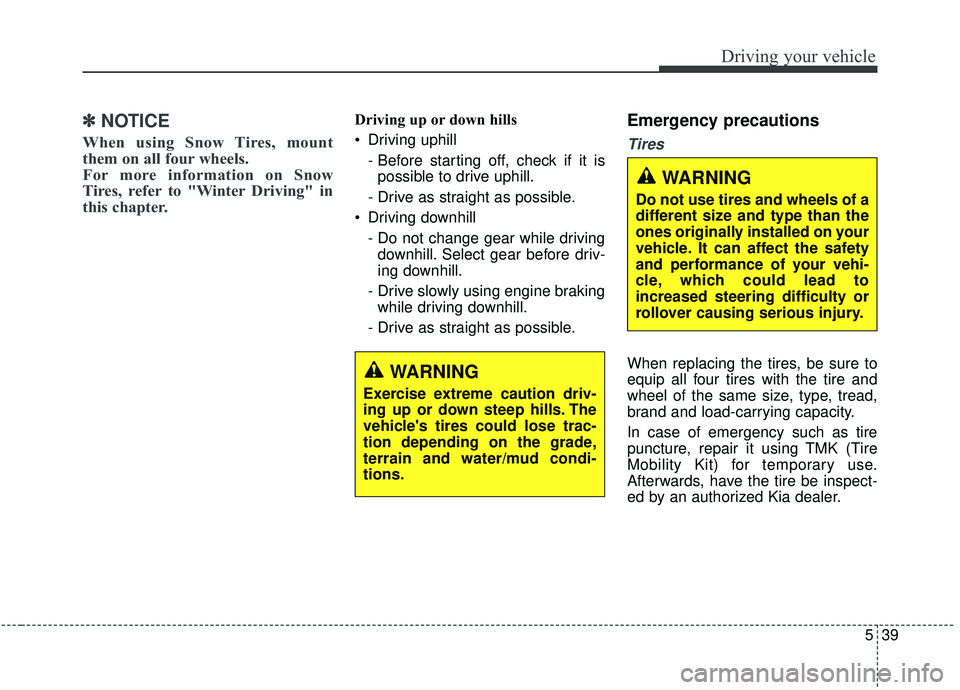 KIA STINGER 2019  Owners Manual 539
Driving your vehicle
✽ ✽NOTICE
When using Snow Tires, mount
them on all four wheels. 
For more information on Snow
Tires, refer to "Winter Driving" in
this chapter. 
Driving up or down