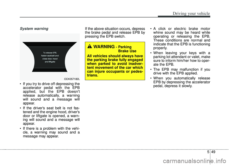 KIA STINGER 2019 Owners Manual 549
Driving your vehicle
System warning
If you try to drive off depressing theaccelerator pedal with the EPB
applied, but the EPB doesnt
release automatically, a warning
will sound and a message wil KIA STINGER 2019 Owners Manual 549
Driving your vehicle
System warning
If you try to drive off depressing theaccelerator pedal with the EPB
applied, but the EPB doesnt
release automatically, a warning
will sound and a message wil