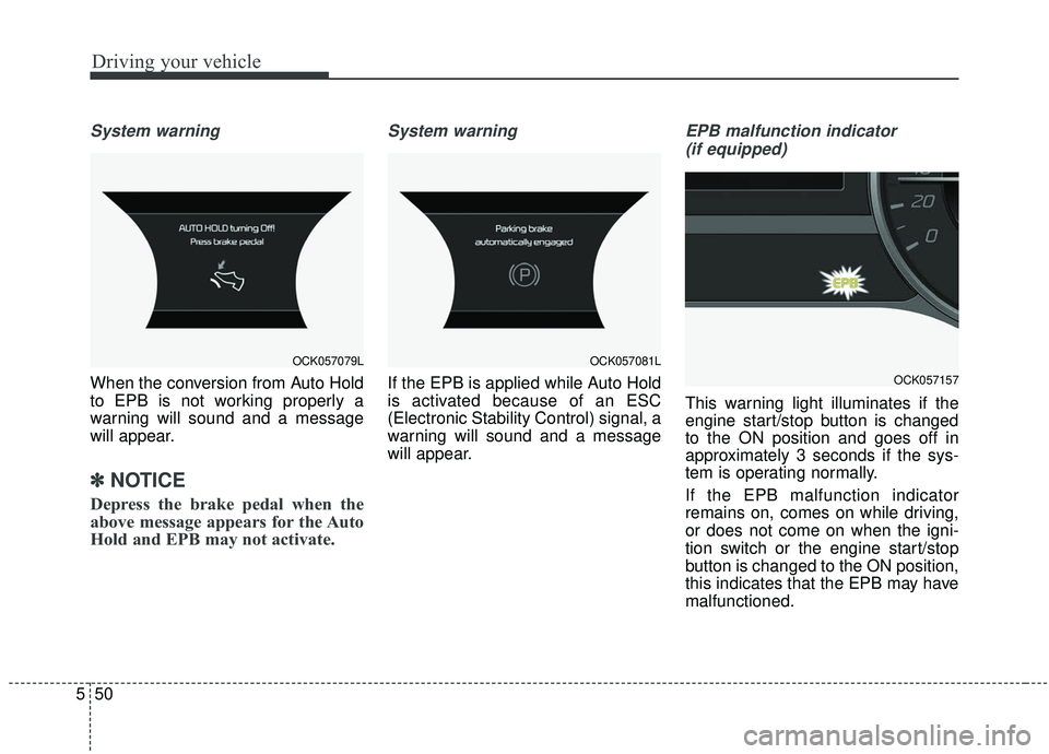 KIA STINGER 2019 Owners Manual Driving your vehicle
50
5
System warning
When the conversion from Auto Hold
to EPB is not working properly a
warning will sound and a message
will appear.
✽ ✽
NOTICE
Depress the brake pedal when t KIA STINGER 2019 Owners Manual Driving your vehicle
50
5
System warning
When the conversion from Auto Hold
to EPB is not working properly a
warning will sound and a message
will appear.
✽ ✽
NOTICE
Depress the brake pedal when t