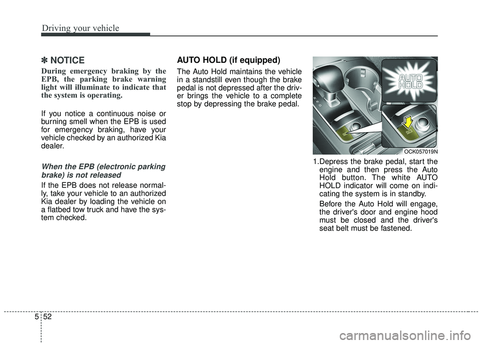 KIA STINGER 2019 Owners Manual Driving your vehicle
52
5
✽ ✽
NOTICE
During emergency braking by the
EPB, the parking brake warning
light will illuminate to indicate that
the system is operating.
If you notice a continuous noise KIA STINGER 2019 Owners Manual Driving your vehicle
52
5
✽ ✽
NOTICE
During emergency braking by the
EPB, the parking brake warning
light will illuminate to indicate that
the system is operating.
If you notice a continuous noise
