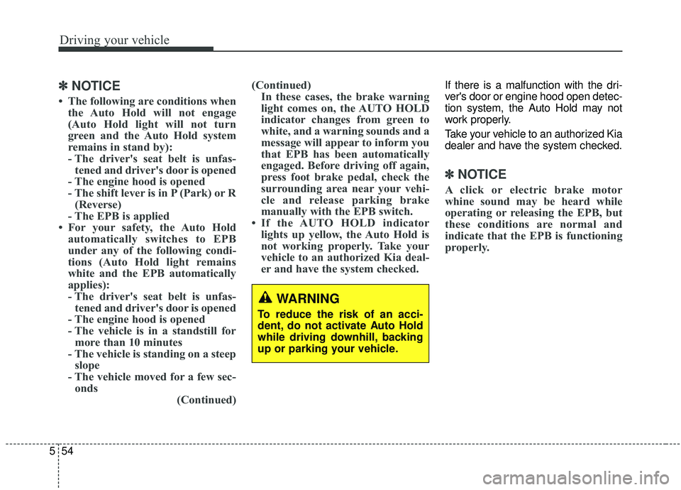 KIA STINGER 2019 Owners Manual Driving your vehicle
54
5
✽ ✽
NOTICE
• The following are conditions when
the Auto Hold will not engage
(Auto Hold light will not turn
green and the Auto Hold system
remains in stand by):
- The d KIA STINGER 2019 Owners Manual Driving your vehicle
54
5
✽ ✽
NOTICE
• The following are conditions when
the Auto Hold will not engage
(Auto Hold light will not turn
green and the Auto Hold system
remains in stand by):
- The d