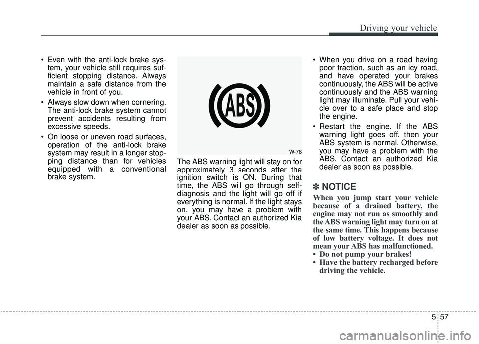 KIA STINGER 2019 Owners Manual 557
Driving your vehicle
Even with the anti-lock brake sys-tem, your vehicle still requires suf-
ficient stopping distance. Always
maintain a safe distance from the
vehicle in front of you.
Always s KIA STINGER 2019 Owners Manual 557
Driving your vehicle
Even with the anti-lock brake sys-tem, your vehicle still requires suf-
ficient stopping distance. Always
maintain a safe distance from the
vehicle in front of you.
Always s