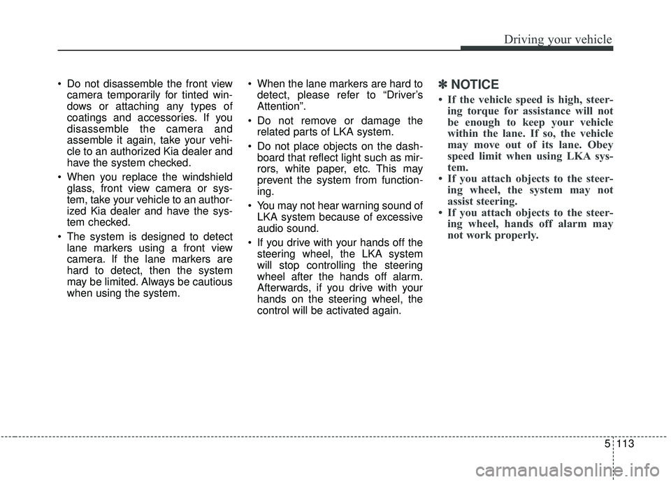 KIA STINGER 2019 Owners Manual 5113
Driving your vehicle
Do not disassemble the front viewcamera temporarily for tinted win-
dows or attaching any types of
coatings and accessories. If you
disassemble the camera and
assemble it ag KIA STINGER 2019 Owners Manual 5113
Driving your vehicle
Do not disassemble the front viewcamera temporarily for tinted win-
dows or attaching any types of
coatings and accessories. If you
disassemble the camera and
assemble it ag