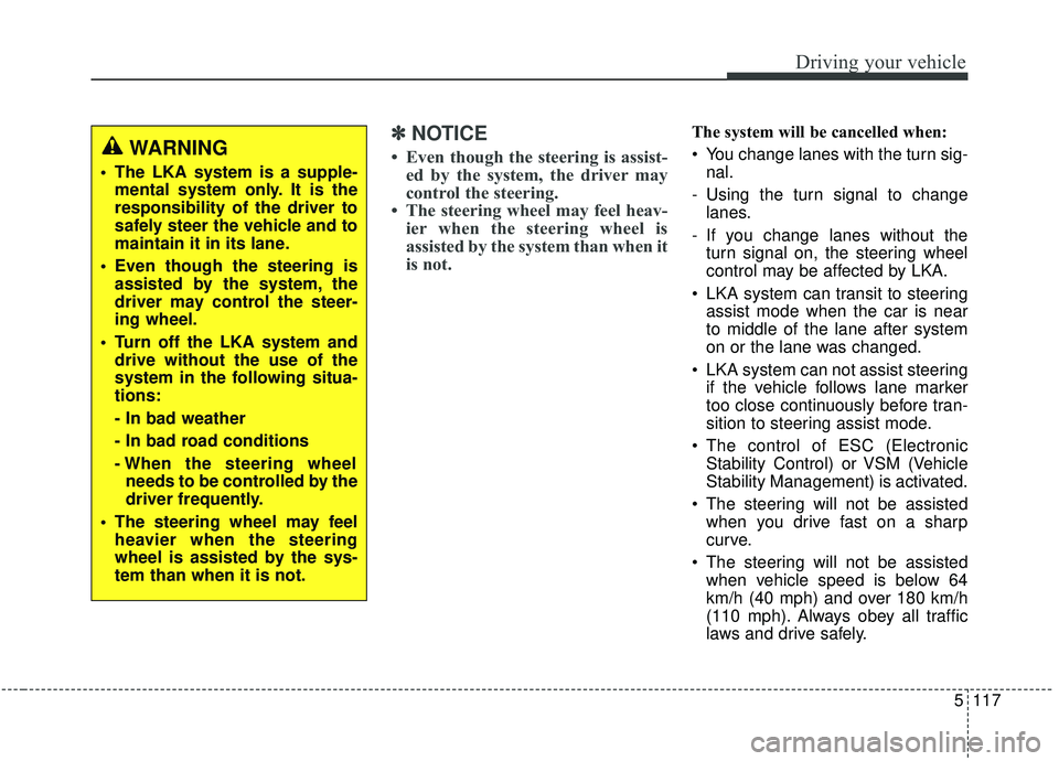 KIA STINGER 2019 Owners Manual 5117
Driving your vehicle
✽ ✽
NOTICE
• Even though the steering is assist-
ed by the system, the driver may
control the steering.
• The steering wheel may feel heav- ier when the steering KIA STINGER 2019 Owners Manual 5117
Driving your vehicle
✽ ✽
NOTICE
• Even though the steering is assist-
ed by the system, the driver may
control the steering.
• The steering wheel may feel heav- ier when the steering