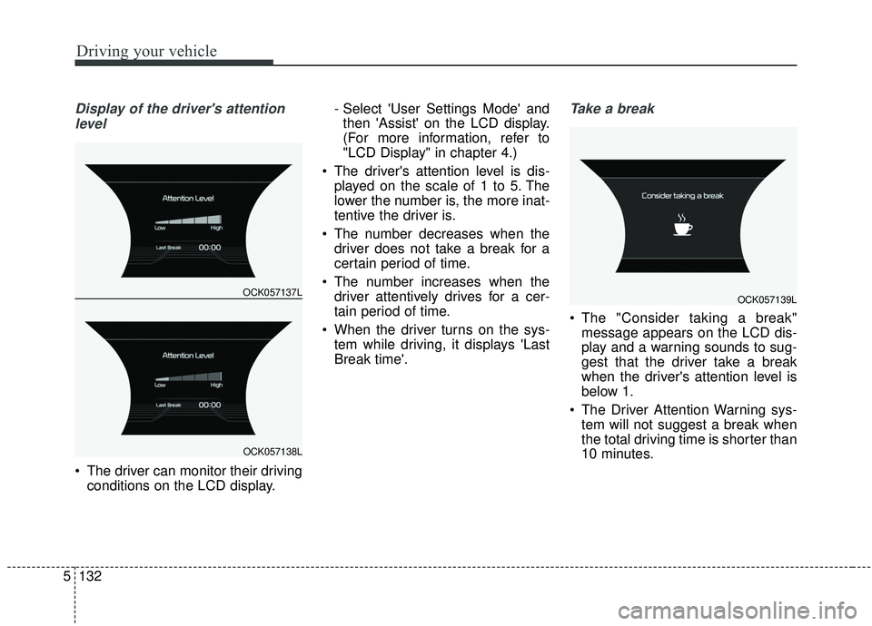 KIA STINGER 2019 Owners Manual Driving your vehicle
132
5
Display of the drivers attention
level
The driver can monitor their driving conditions on the LCD display. - Select User Settings Mode and
then Assist on the LCD disp KIA STINGER 2019 Owners Manual Driving your vehicle
132
5
Display of the drivers attention
level
The driver can monitor their driving conditions on the LCD display. - Select User Settings Mode and
then Assist on the LCD disp