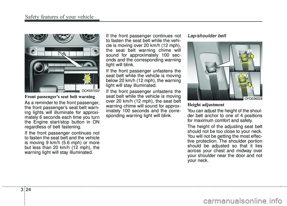 KIA STINGER 2019 Owners Guide Safety features of your vehicle
24
3
Front passenger's seat belt warning
As a reminder to the front passenger,
the front passenger’s seat belt warn-
ing lights will illuminate for approxi-
mate KIA STINGER 2019 Owners Guide Safety features of your vehicle
24
3
Front passenger's seat belt warning
As a reminder to the front passenger,
the front passenger’s seat belt warn-
ing lights will illuminate for approxi-
mate
