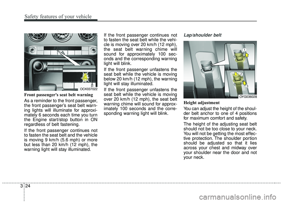 KIA STINGER 2019  Owners Manual Safety features of your vehicle
24
3
Front passenger's seat belt warning 
As a reminder to the front passenger,
the front passenger’s seat belt warn-
ing lights will illuminate for approxi-
mate