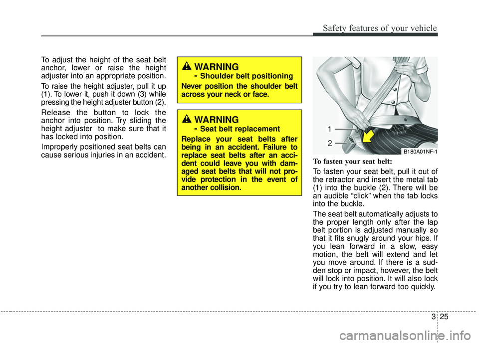 KIA STINGER 2019 Service Manual 325
Safety features of your vehicle
To adjust the height of the seat belt
anchor, lower or raise the height
adjuster into an appropriate position.
To raise the height adjuster, pull it up
(1). To lowe KIA STINGER 2019 Service Manual 325
Safety features of your vehicle
To adjust the height of the seat belt
anchor, lower or raise the height
adjuster into an appropriate position.
To raise the height adjuster, pull it up
(1). To lowe