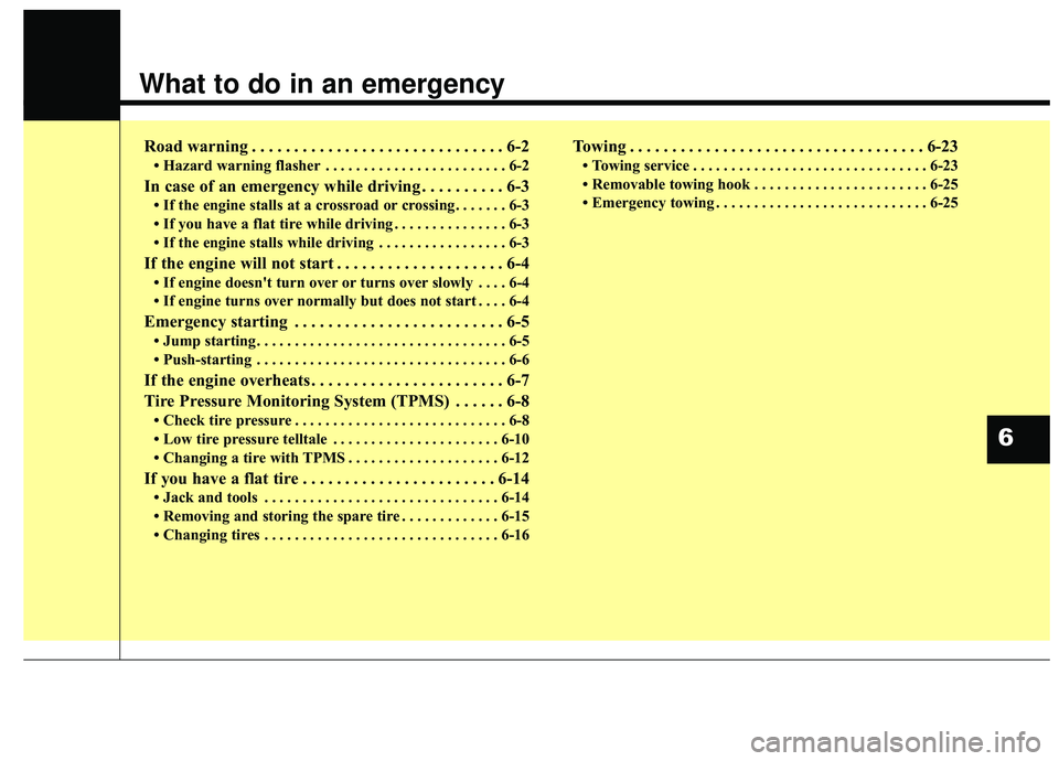 KIA STINGER 2019  Owners Manual What to do in an emergency
Road warning . . . . . . . . . . . . . . . . . . . . . . . . . . . . . . 6-2
• Hazard warning flasher . . . . . . . . . . . . . . . . . . . . . . . . 6-2
In case of an eme