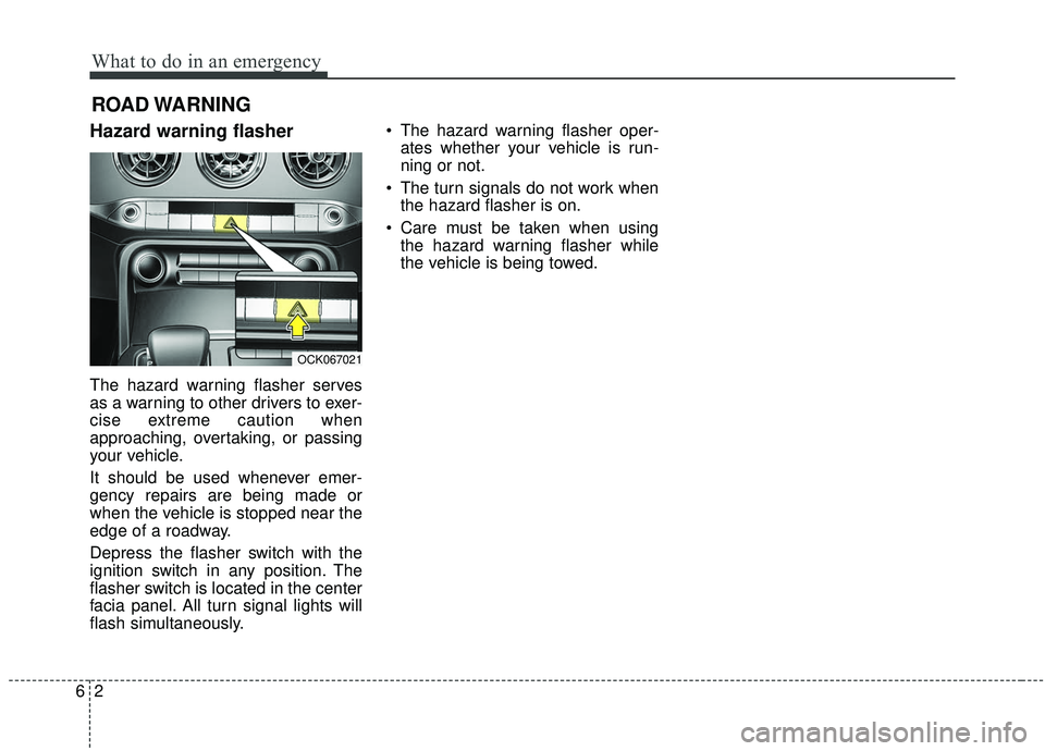 KIA STINGER 2019  Owners Manual What to do in an emergency
26
ROAD WARNING 
Hazard warning flasher  
The hazard warning flasher serves
as a warning to other drivers to exer-
cise extreme caution when
approaching, overtaking, or pass