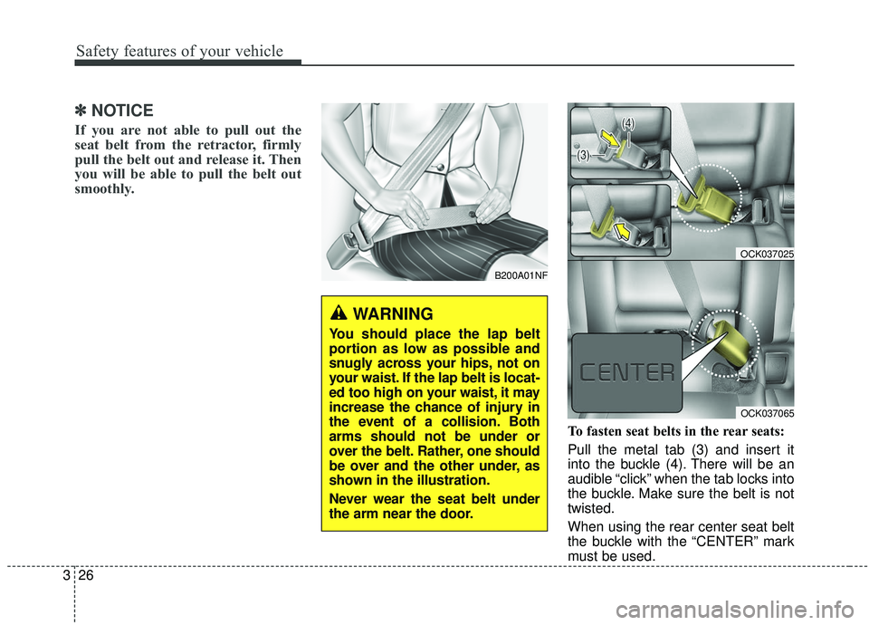 KIA STINGER 2019 Service Manual Safety features of your vehicle
26
3
✽ ✽
NOTICE
If you are not able to pull out the
seat belt from the retractor, firmly
pull the belt out and release it. Then
you will be able to pull the belt ou KIA STINGER 2019 Service Manual Safety features of your vehicle
26
3
✽ ✽
NOTICE
If you are not able to pull out the
seat belt from the retractor, firmly
pull the belt out and release it. Then
you will be able to pull the belt ou