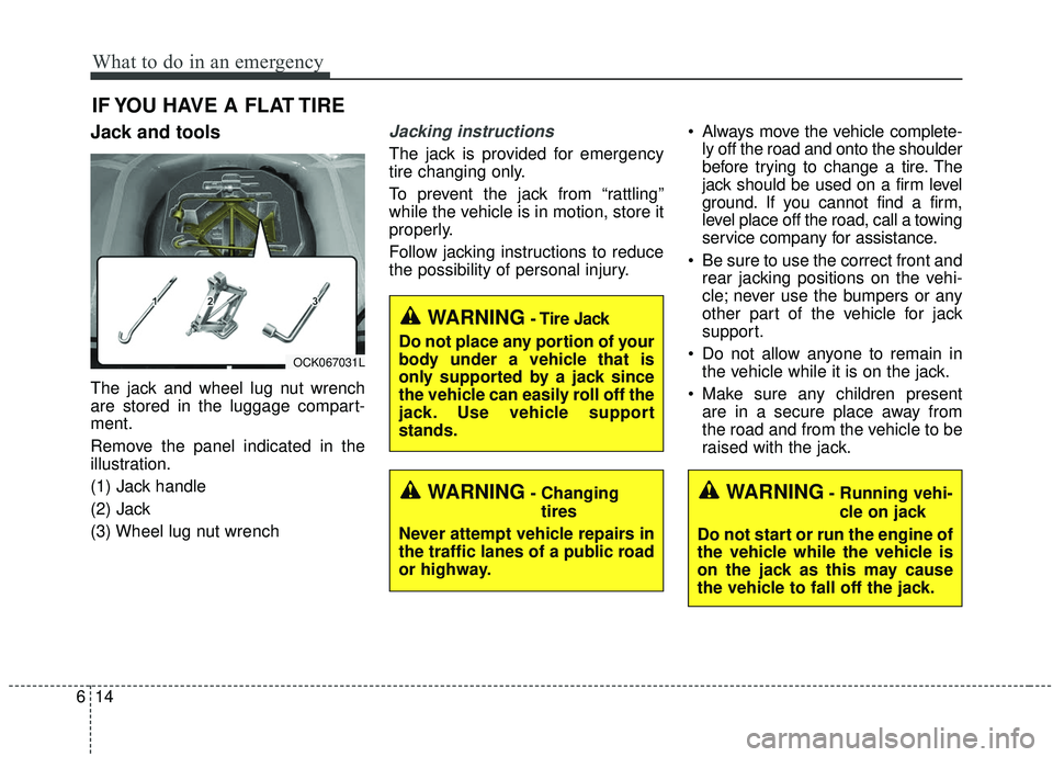 KIA STINGER 2019  Owners Manual What to do in an emergency
14
6
IF YOU HAVE A FLAT TIRE
Jack and tools
The jack and wheel lug nut wrench
are stored in the luggage compart-
ment.
Remove the panel indicated in the
illustration.
(1) Ja