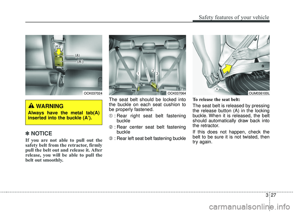 KIA STINGER 2019 Service Manual 327
Safety features of your vehicle
✽ ✽NOTICE
If you are not able to pull out the
safety belt from the retractor, firmly
pull the belt out and release it. After
release, you will be able to pull t KIA STINGER 2019 Service Manual 327
Safety features of your vehicle
✽ ✽NOTICE
If you are not able to pull out the
safety belt from the retractor, firmly
pull the belt out and release it. After
release, you will be able to pull t