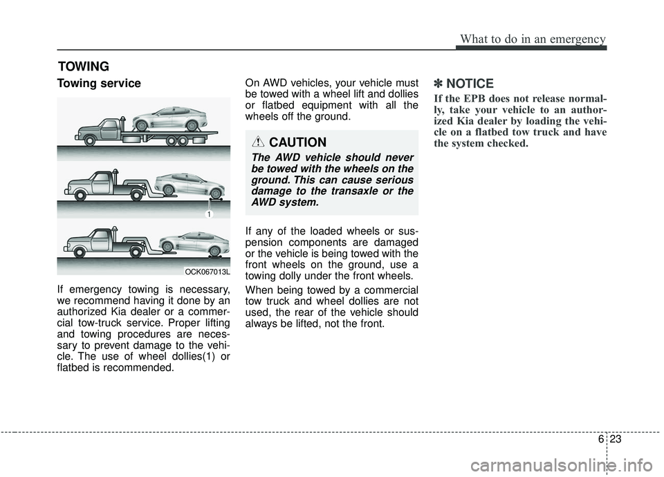 KIA STINGER 2019  Owners Manual 623
What to do in an emergency
TOWING
Towing service
If emergency towing is necessary,
we recommend having it done by an
authorized Kia dealer or a commer-
cial tow-truck service. Proper lifting
and t