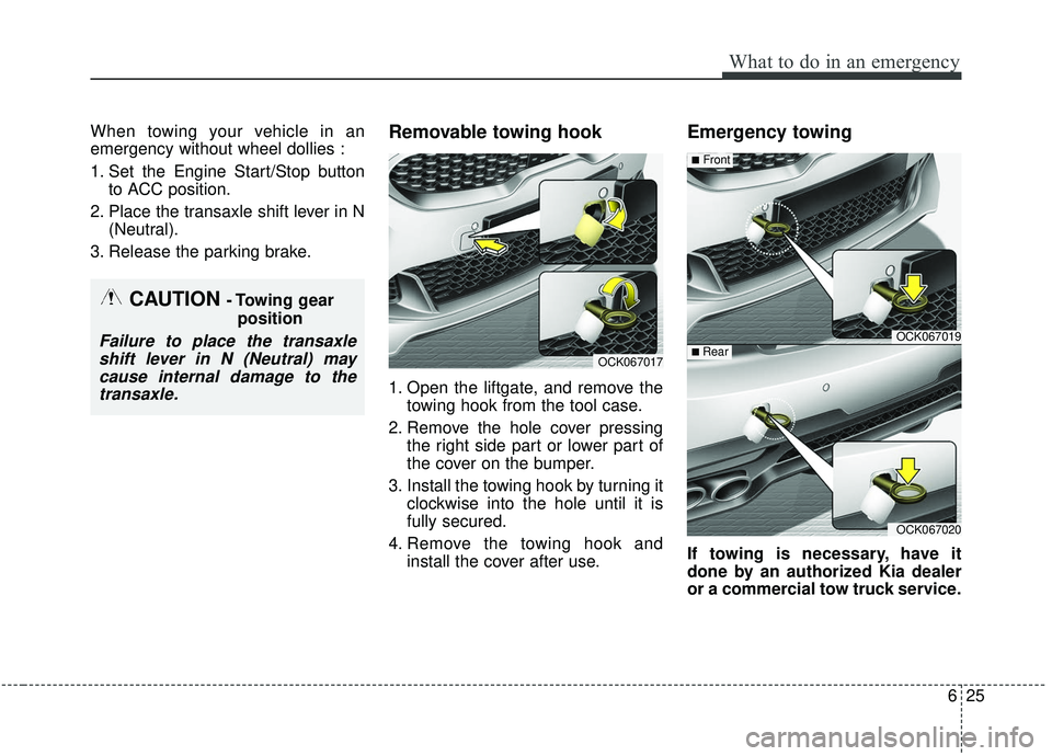 KIA STINGER 2019  Owners Manual 625
What to do in an emergency
When towing your vehicle in an
emergency without wheel dollies :
1. Set the Engine Start/Stop buttonto ACC position.
2. Place the transaxle shift lever in N (Neutral).
3