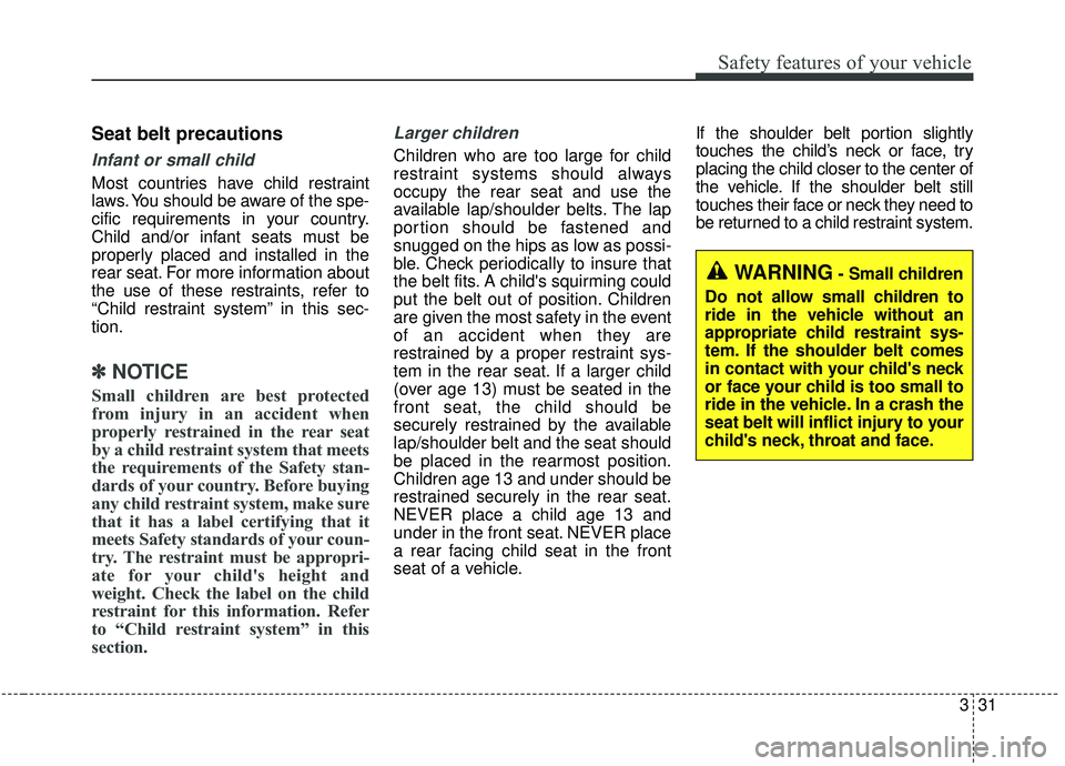 KIA STINGER 2019 Service Manual 331
Safety features of your vehicle
Seat belt precautions
Infant or small child
Most countries have child restraint
laws. You should be aware of the spe-
cific requirements in your country.
Child and/ KIA STINGER 2019 Service Manual 331
Safety features of your vehicle
Seat belt precautions
Infant or small child
Most countries have child restraint
laws. You should be aware of the spe-
cific requirements in your country.
Child and/