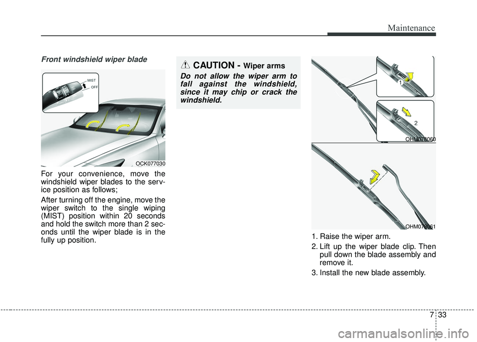 KIA STINGER 2019 Owners Manual 733
Maintenance
Front windshield wiper blade
For your convenience, move the
windshield wiper blades to the serv-
ice position as follows;
After turning off the engine, move the
wiper switch to the sin KIA STINGER 2019 Owners Manual 733
Maintenance
Front windshield wiper blade
For your convenience, move the
windshield wiper blades to the serv-
ice position as follows;
After turning off the engine, move the
wiper switch to the sin