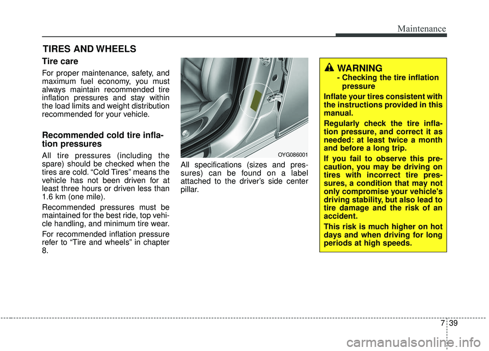 KIA STINGER 2019  Owners Manual 739
Maintenance
TIRES AND WHEELS 
Tire care  
For proper maintenance, safety, and
maximum fuel economy, you must
always maintain recommended tire
inflation pressures and stay within
the load limits an