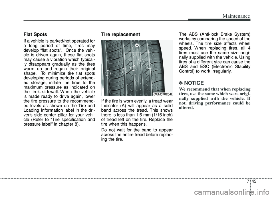 KIA STINGER 2019  Owners Manual 743
Maintenance
Flat Spots
If a vehicle is parked/not operated for
a long period of time, tires may
develop “flat spots”. Once the vehi-
cle is driven again, these flat spots
may cause a vibration