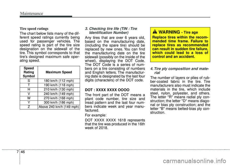 KIA STINGER 2019  Owners Manual Maintenance
46
7
Tire speed ratings  
The chart below lists many of the dif-
ferent speed ratings currently being
used for passenger vehicles. The
speed rating is part of the tire size
designation on 