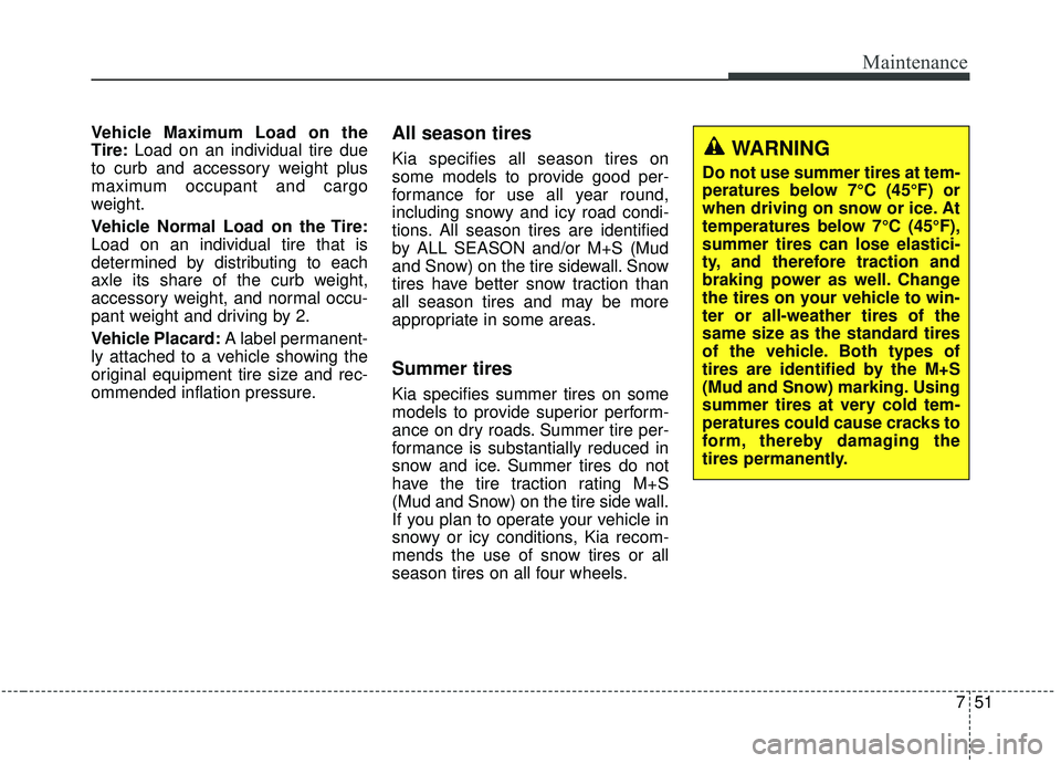 KIA STINGER 2019 Owners Manual 751
Maintenance
Vehicle Maximum Load on the
Tire:Load on an individual tire due
to curb and accessory weight plus
maximum occupant and cargo
weight.
Vehicle Normal Load on the Tire:
Load on an individ KIA STINGER 2019 Owners Manual 751
Maintenance
Vehicle Maximum Load on the
Tire:Load on an individual tire due
to curb and accessory weight plus
maximum occupant and cargo
weight.
Vehicle Normal Load on the Tire:
Load on an individ