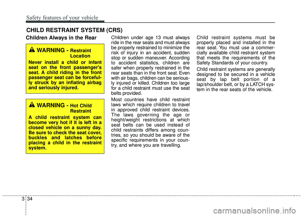 KIA STINGER 2019 Service Manual Safety features of your vehicle
34
3
CHILD RESTRAINT SYSTEM (CRS)
Children Always in the RearChildren under age 13 must always
ride in the rear seats and must always
be properly restrained to minimiz KIA STINGER 2019 Service Manual Safety features of your vehicle
34
3
CHILD RESTRAINT SYSTEM (CRS)
Children Always in the RearChildren under age 13 must always
ride in the rear seats and must always
be properly restrained to minimiz