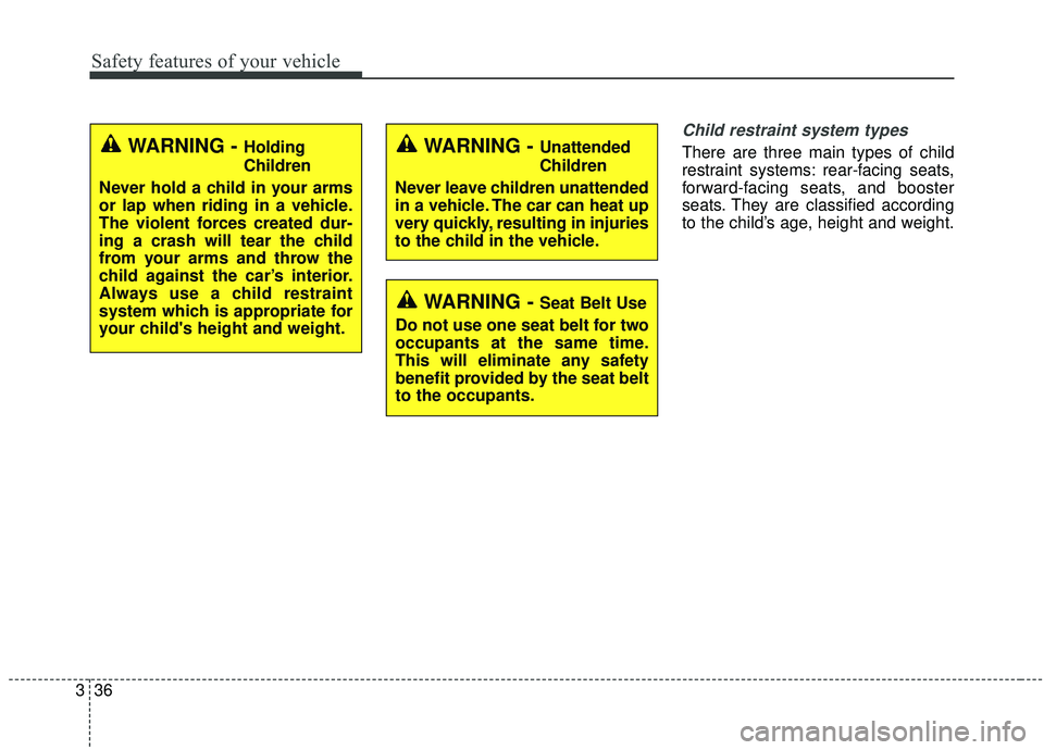 KIA STINGER 2019 Workshop Manual Safety features of your vehicle
36
3
Child restraint system types
There are three main types of child
restraint systems: rear-facing seats,
forward-facing seats, and booster
seats. They are classifie KIA STINGER 2019 Workshop Manual Safety features of your vehicle
36
3
Child restraint system types
There are three main types of child
restraint systems: rear-facing seats,
forward-facing seats, and booster
seats. They are classifie