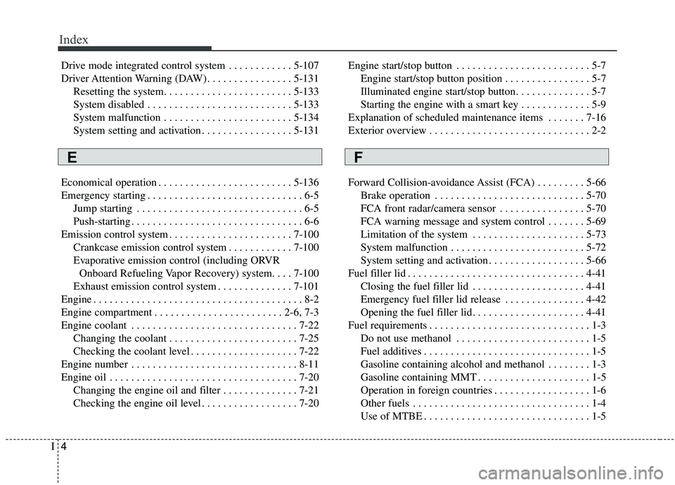 KIA STINGER 2019  Owners Manual Index
4I
Drive mode integrated control system . . . . . . . . . . . . 5-107
Driver Attention Warning (DAW). . . . . . . . . . . . . . . . 5-131Resetting the system. . . . . . . . . . . . . . . . . . .