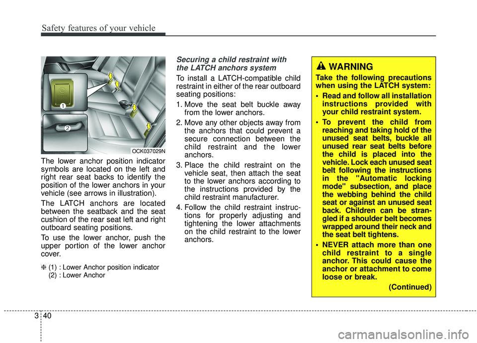 KIA STINGER 2019 Workshop Manual Safety features of your vehicle
40
3
The lower anchor position indicator
symbols are located on the left and
right rear seat backs to identify the
position of the lower anchors in your
vehicle (see ar KIA STINGER 2019 Workshop Manual Safety features of your vehicle
40
3
The lower anchor position indicator
symbols are located on the left and
right rear seat backs to identify the
position of the lower anchors in your
vehicle (see ar