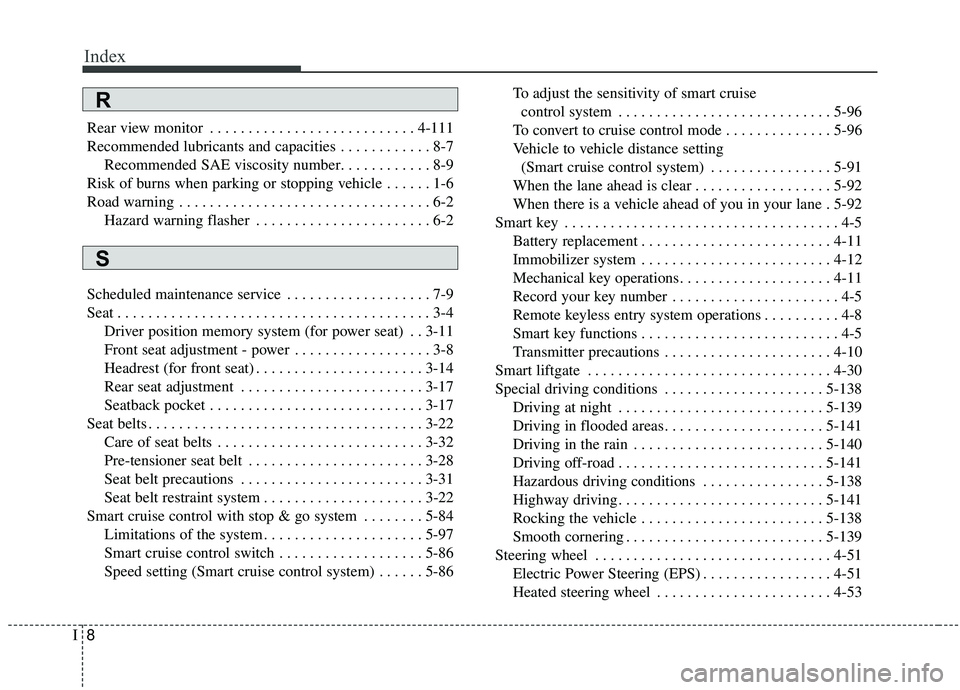KIA STINGER 2019 Owners Manual Index
8I
Rear view monitor . . . . . . . . . . . . . . . . . . . . . . . . . . . 4-111
Recommended lubricants and capacities . . . . . . . . . . . . 8-7Recommended SAE viscosity number. . . . . . . . KIA STINGER 2019 Owners Manual Index
8I
Rear view monitor . . . . . . . . . . . . . . . . . . . . . . . . . . . 4-111
Recommended lubricants and capacities . . . . . . . . . . . . 8-7Recommended SAE viscosity number. . . . . . . .