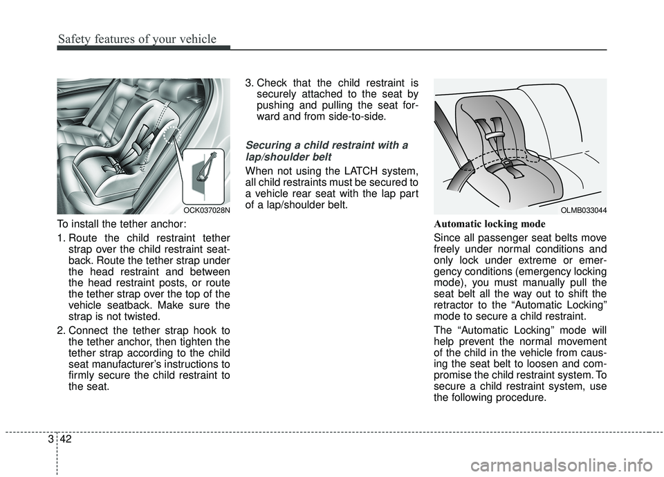 KIA STINGER 2019 Workshop Manual Safety features of your vehicle
42
3
To install the tether anchor:
1. Route the child restraint tether
strap over the child restraint seat-
back. Route the tether strap under
the head restraint and be KIA STINGER 2019 Workshop Manual Safety features of your vehicle
42
3
To install the tether anchor:
1. Route the child restraint tether
strap over the child restraint seat-
back. Route the tether strap under
the head restraint and be