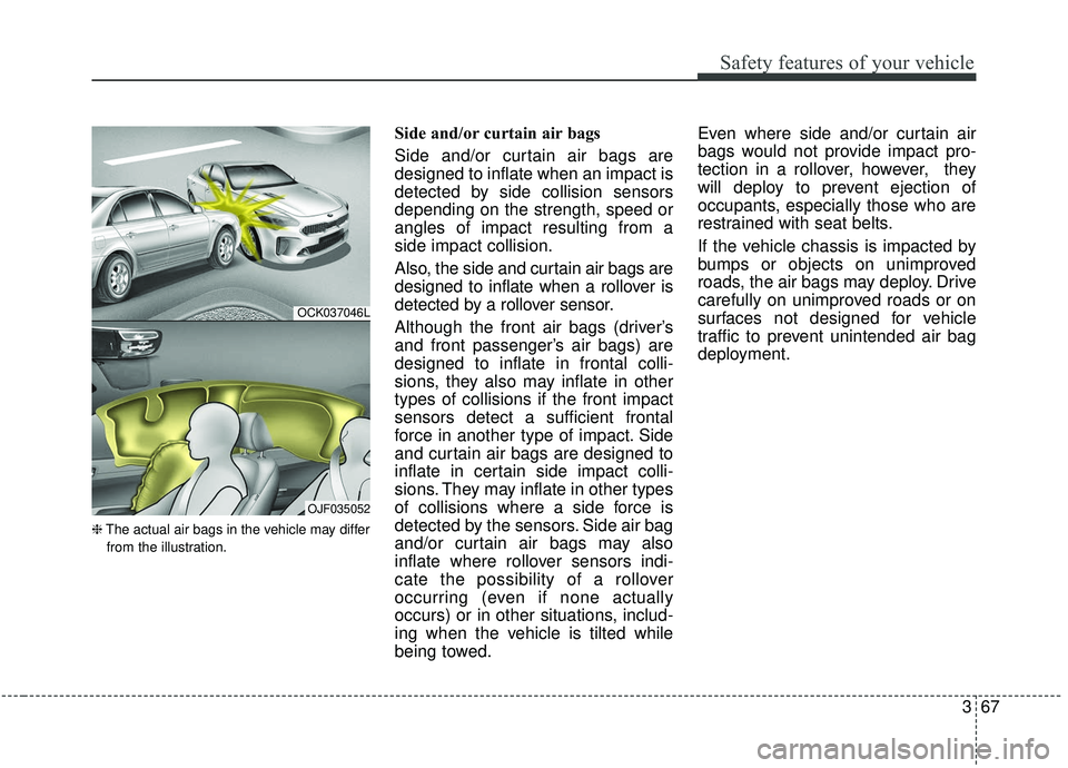 KIA STINGER 2019 Manual Online 367
Safety features of your vehicle
❈The actual air bags in the vehicle may differ
from the illustration.
Side and/or curtain air bags
Side and/or curtain air bags are
designed to inflate when an i KIA STINGER 2019 Manual Online 367
Safety features of your vehicle
❈The actual air bags in the vehicle may differ
from the illustration.
Side and/or curtain air bags
Side and/or curtain air bags are
designed to inflate when an i