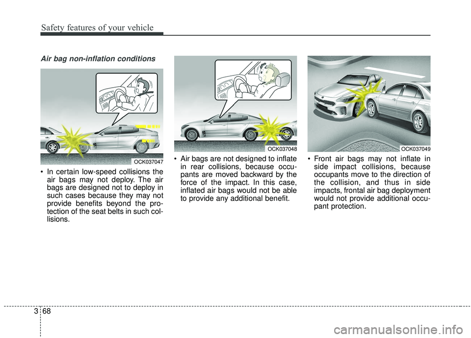 KIA STINGER 2019 Manual Online Safety features of your vehicle
68
3
Air bag non-inflation conditions
In certain low-speed collisions the
air bags may not deploy. The air
bags are designed not to deploy in
such cases because they m KIA STINGER 2019 Manual Online Safety features of your vehicle
68
3
Air bag non-inflation conditions
In certain low-speed collisions the
air bags may not deploy. The air
bags are designed not to deploy in
such cases because they m