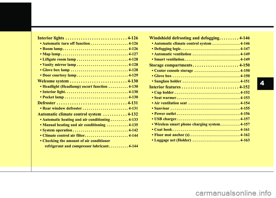 KIA STINGER 2019  Owners Manual Interior lights . . . . . . . . . . . . . . . . . . . . . . . . . . . . 4-126
• Automatic turn off function . . . . . . . . . . . . . . . . . . . 4-126
• Room lamp . . . . . . . . . . . . . . . . 