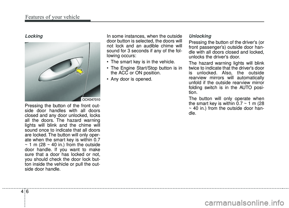KIA STINGER 2019 Owners Manual Features of your vehicle
64
Locking
Pressing the button of the front out-
side door handles with all doors
closed and any door unlocked, locks
all the doors. The hazard warning
lights will blink and t KIA STINGER 2019 Owners Manual Features of your vehicle
64
Locking
Pressing the button of the front out-
side door handles with all doors
closed and any door unlocked, locks
all the doors. The hazard warning
lights will blink and t