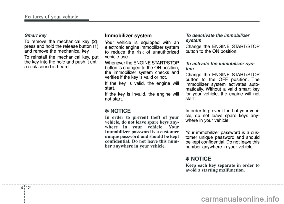 KIA STINGER 2019  Owners Manual Features of your vehicle
12
4
Smart key
To remove the mechanical key (2),
press and hold the release button (1)
and remove the mechanical key.
To reinstall the mechanical key, put
the key into the hol