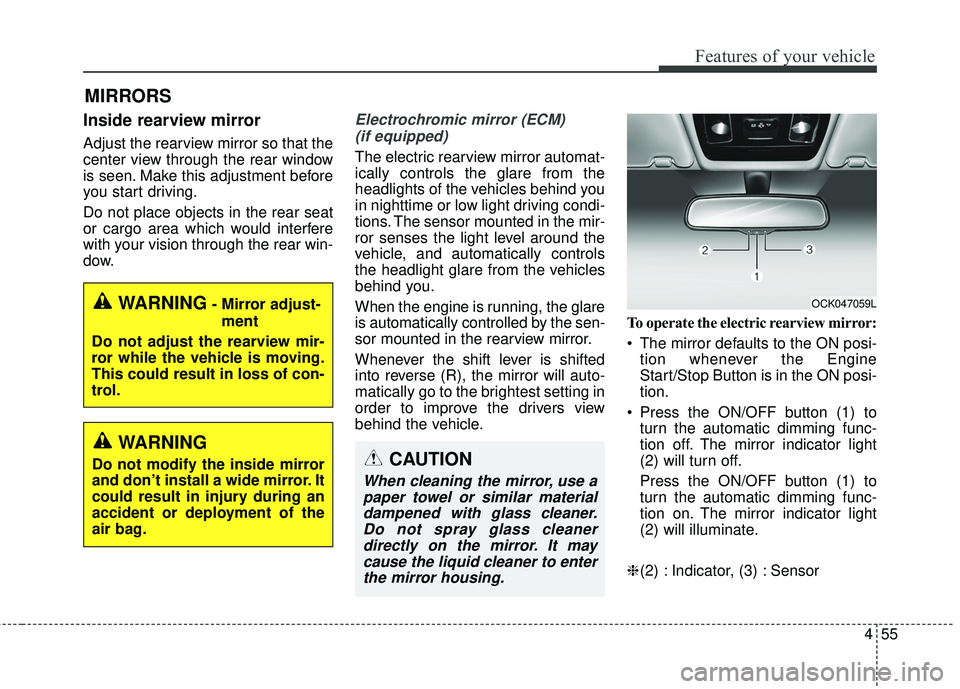 KIA STINGER 2018 Owners Manual 455
Features of your vehicle
MIRRORS
Inside rearview mirror
Adjust the rearview mirror so that the
center view through the rear window
is seen. Make this adjustment before
you start driving.
Do not pl KIA STINGER 2018 Owners Manual 455
Features of your vehicle
MIRRORS
Inside rearview mirror
Adjust the rearview mirror so that the
center view through the rear window
is seen. Make this adjustment before
you start driving.
Do not pl