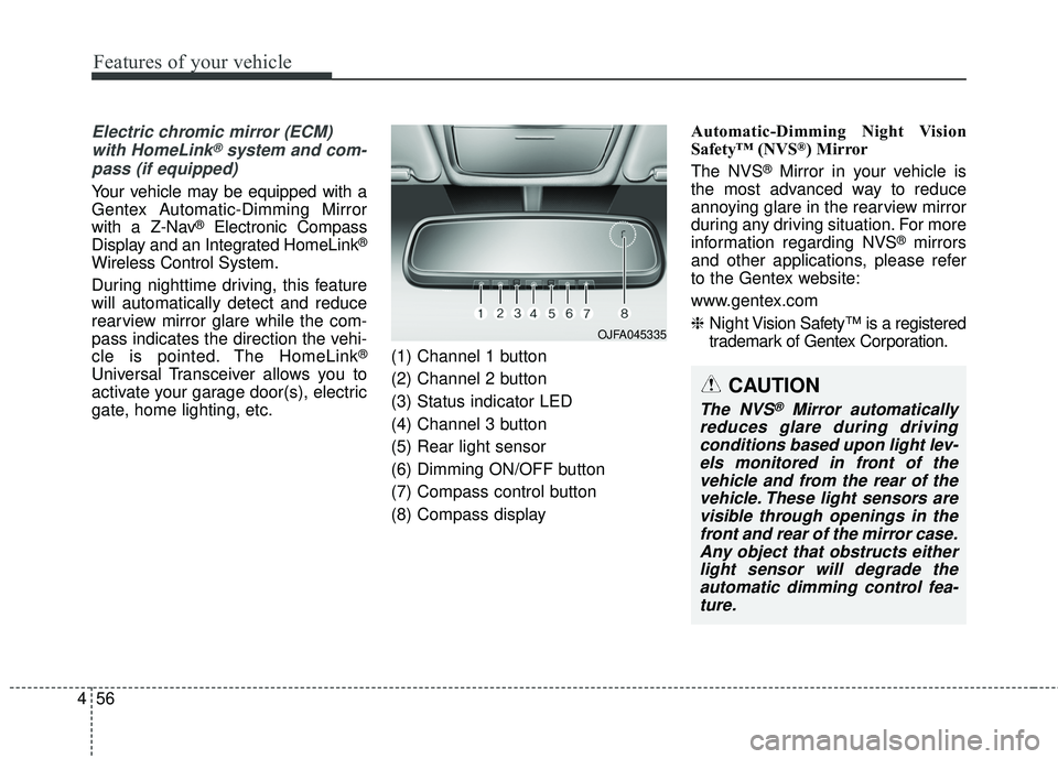 KIA STINGER 2018 Owners Manual Features of your vehicle
56
4
Electric chromic mirror (ECM)
with HomeLink®system and com-
pass (if equipped)
Your vehicle may be equipped with a
Gentex Automatic-Dimming Mirror
with a Z-Nav
®Electro KIA STINGER 2018 Owners Manual Features of your vehicle
56
4
Electric chromic mirror (ECM)
with HomeLink®system and com-
pass (if equipped)
Your vehicle may be equipped with a
Gentex Automatic-Dimming Mirror
with a Z-Nav
®Electro