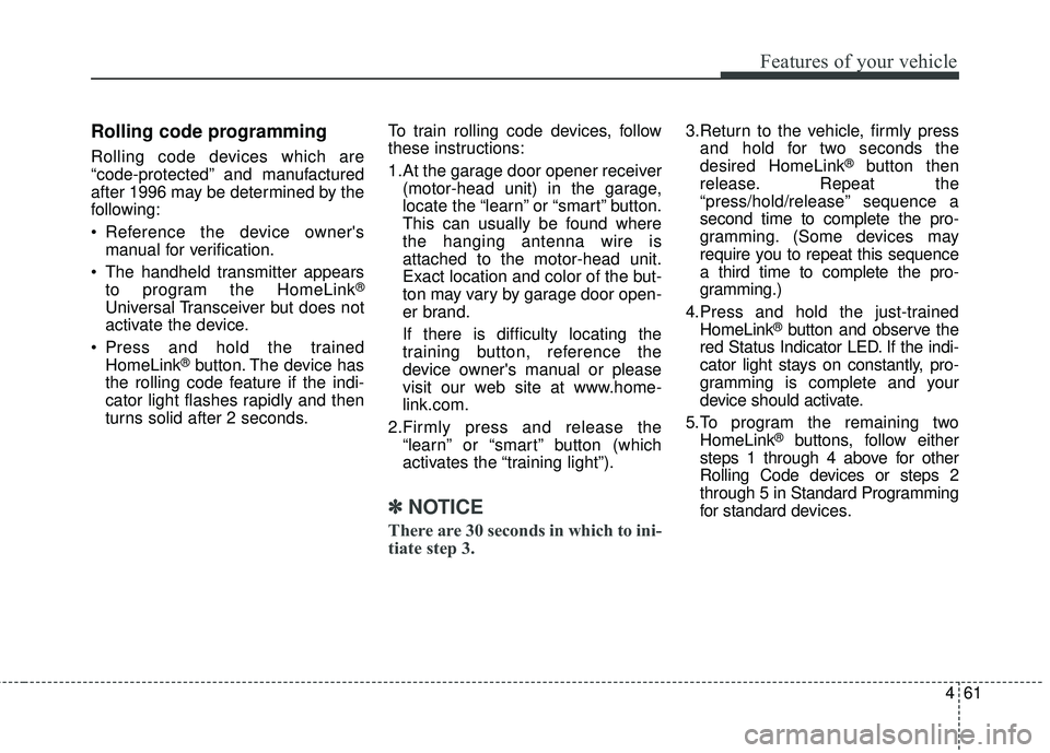 KIA STINGER 2018 Owners Manual 461
Features of your vehicle
Rolling code programming
Rolling code devices which are
“code-protected” and manufactured
after 1996 may be determined by the
following:
Reference the device ownersm KIA STINGER 2018 Owners Manual 461
Features of your vehicle
Rolling code programming
Rolling code devices which are
“code-protected” and manufactured
after 1996 may be determined by the
following:
Reference the device ownersm