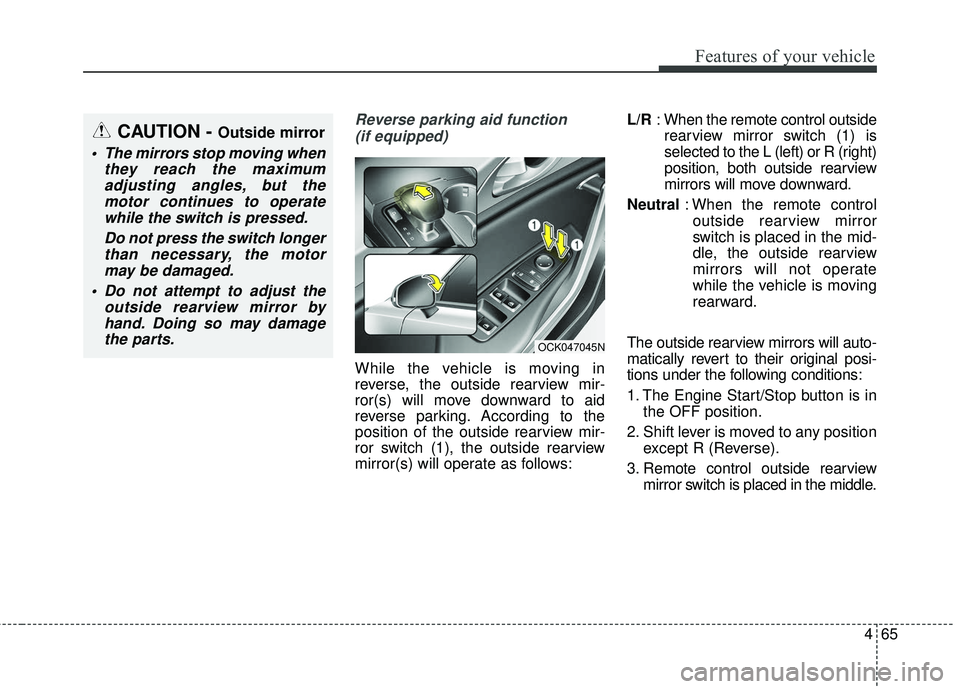 KIA STINGER 2018 Owners Manual 465
Features of your vehicle
Reverse parking aid function (if equipped)
While the vehicle is moving in
reverse, the outside rearview mir-
ror(s) will move downward to aid
reverse parking. According to KIA STINGER 2018 Owners Manual 465
Features of your vehicle
Reverse parking aid function (if equipped)
While the vehicle is moving in
reverse, the outside rearview mir-
ror(s) will move downward to aid
reverse parking. According to