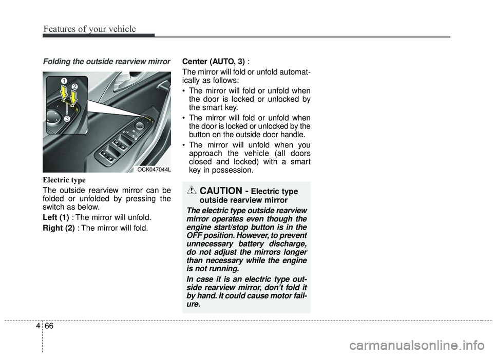 KIA STINGER 2018 Owners Manual Features of your vehicle
66
4
Folding the outside rearview mirror
Electric type
The outside rearview mirror can be
folded or unfolded by pressing the
switch as below.
Left (1) : The mirror will unfold KIA STINGER 2018 Owners Manual Features of your vehicle
66
4
Folding the outside rearview mirror
Electric type
The outside rearview mirror can be
folded or unfolded by pressing the
switch as below.
Left (1) : The mirror will unfold