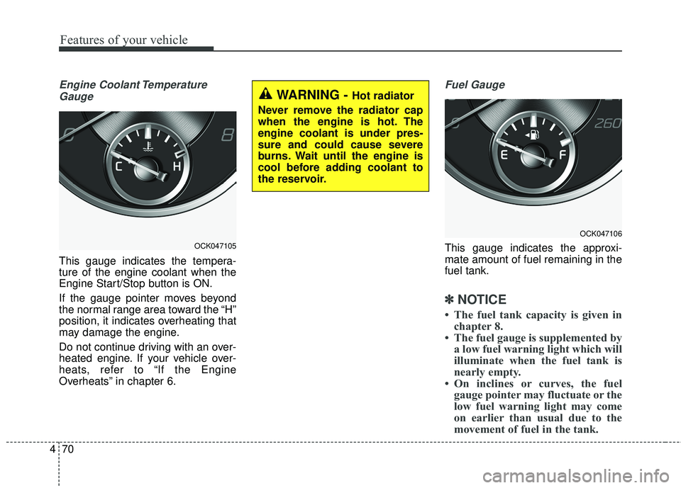 KIA STINGER 2018 Owners Manual Features of your vehicle
70
4
Engine Coolant Temperature
Gauge
This gauge indicates the tempera-
ture of the engine coolant when the
Engine Start/Stop button is ON.
If the gauge pointer moves beyond
t KIA STINGER 2018 Owners Manual Features of your vehicle
70
4
Engine Coolant Temperature
Gauge
This gauge indicates the tempera-
ture of the engine coolant when the
Engine Start/Stop button is ON.
If the gauge pointer moves beyond
t