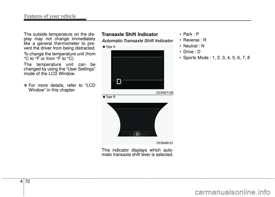 KIA STINGER 2018 Owners Manual Features of your vehicle
72
4
The outside temperature on the dis-
play may not change immediately
like a general thermometer to pre-
vent the driver from being distracted.
To change the temperature un KIA STINGER 2018 Owners Manual Features of your vehicle
72
4
The outside temperature on the dis-
play may not change immediately
like a general thermometer to pre-
vent the driver from being distracted.
To change the temperature un
