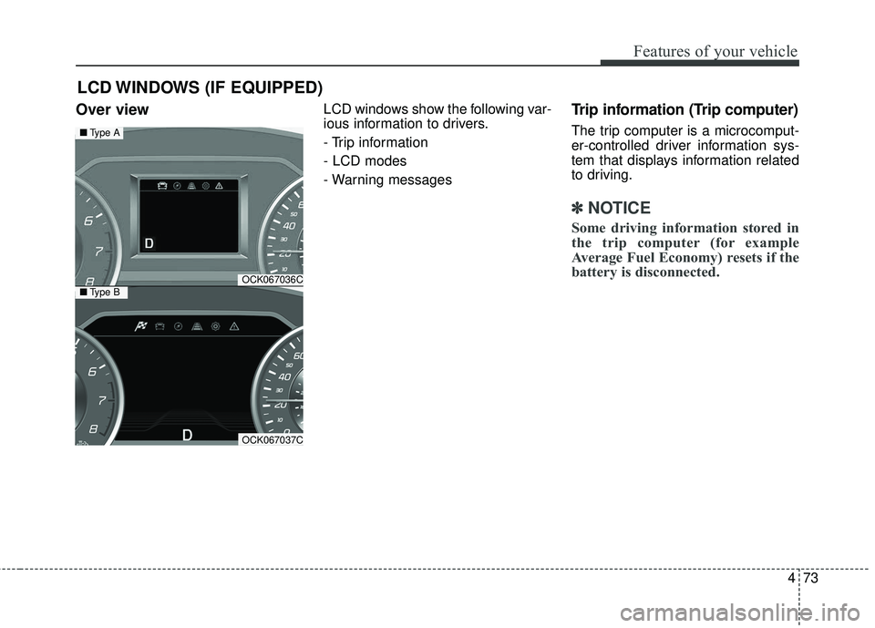 KIA STINGER 2018 Owners Manual 473
Features of your vehicle
Over view LCD windows show the following var-
ious information to drivers.
- Trip information
- LCD modes
- Warning messagesTrip information (Trip computer)
The trip compu KIA STINGER 2018 Owners Manual 473
Features of your vehicle
Over view LCD windows show the following var-
ious information to drivers.
- Trip information
- LCD modes
- Warning messagesTrip information (Trip computer)
The trip compu