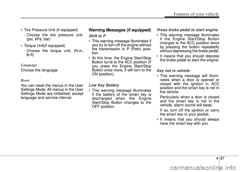 KIA STINGER 2018 Owners Manual 487
Features of your vehicle
Tire Pressure Unit (if equipped)- Choose the tire pressure unit.(psi, kPa, bar)
Torque Unit(if equipped) - Choose the torque unit. (N·m,lb·ft)
Language
Choose the lang KIA STINGER 2018 Owners Manual 487
Features of your vehicle
Tire Pressure Unit (if equipped)- Choose the tire pressure unit.(psi, kPa, bar)
Torque Unit(if equipped) - Choose the torque unit. (N·m,lb·ft)
Language
Choose the lang