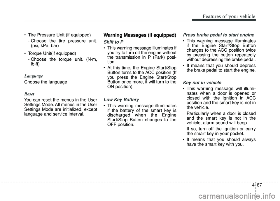 KIA STINGER 2018  Owners Manual 487
Features of your vehicle
 Tire Pressure Unit (if equipped)- Choose the tire pressure unit.(psi, kPa, bar)
 Torque Unit(if equipped) - Choose the torque unit. (N·m,lb·ft)
Language
Choose the lang