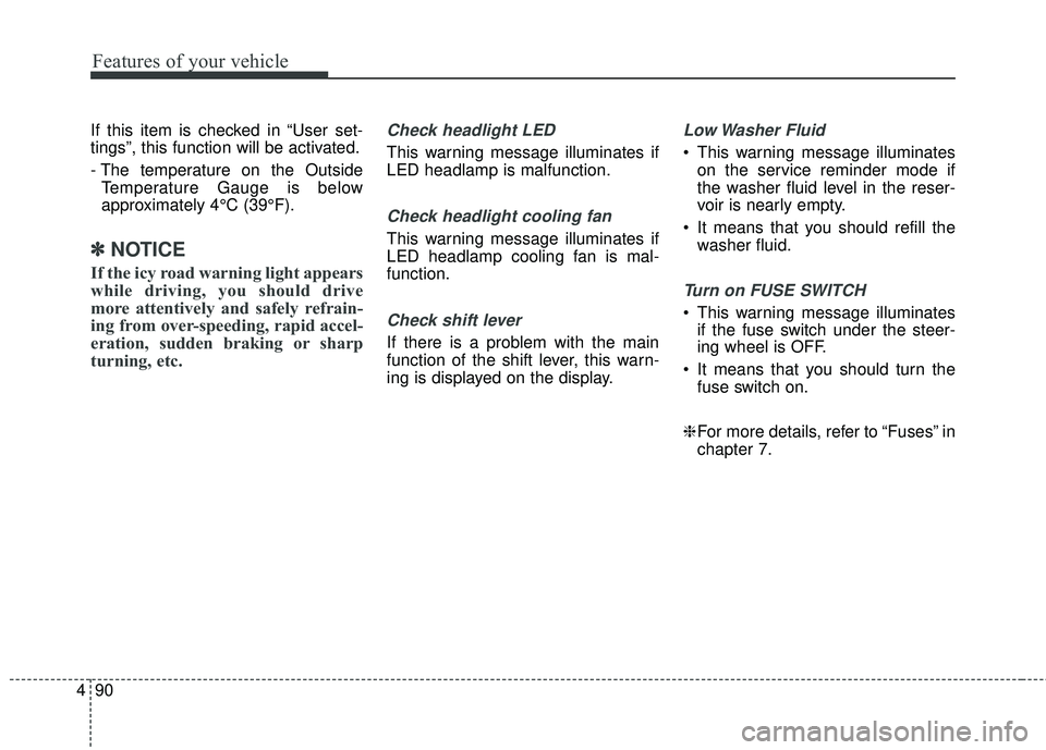 KIA STINGER 2018 Owners Manual Features of your vehicle
90
4
If this item is checked in “User set-
tings”, this function will be activated.
- The temperature on the Outside
Temperature Gauge is below
approximately 4°C (39°F). KIA STINGER 2018 Owners Manual Features of your vehicle
90
4
If this item is checked in “User set-
tings”, this function will be activated.
- The temperature on the Outside
Temperature Gauge is below
approximately 4°C (39°F).