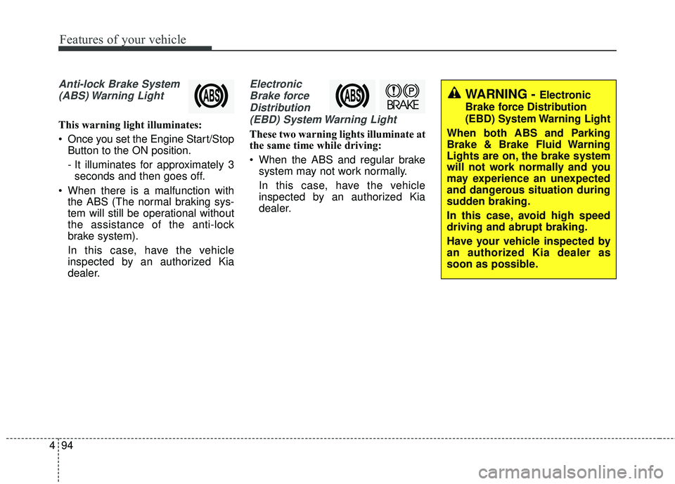 KIA STINGER 2018 Owners Manual Features of your vehicle
94
4
Anti-lock Brake System
(ABS) Warning Light
This warning light illuminates:
Once you set the Engine Start/Stop Button to the ON position.
- It illuminates for approximat KIA STINGER 2018 Owners Manual Features of your vehicle
94
4
Anti-lock Brake System
(ABS) Warning Light
This warning light illuminates:
Once you set the Engine Start/Stop Button to the ON position.
- It illuminates for approximat